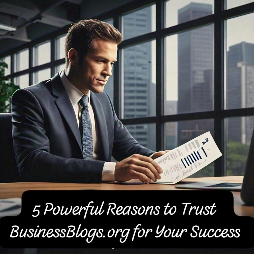 5 Powerful Reasons to Trust BusinessBlogs.org for Your Success
